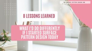 8 Lessons Learned: What I’d Do Differently If I Started Surface Pattern Design Today